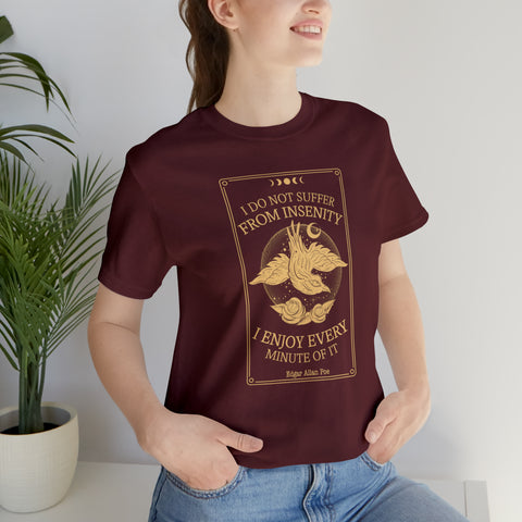 I do not suffer from insenity  T-Shirt | Edgar Allan Poe Nevermore I do not suffer from insenity  T-Shirt | Edgar Allan Poe Nevermore