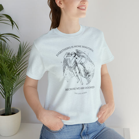 Everything is more beautiful because we are doomed T-shirt | The Iliad, Homer Everything is more beautiful because we are doomed T-shirt | The Iliad, Homer