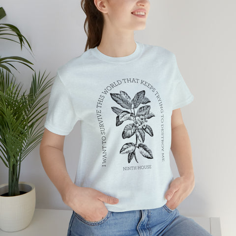 I want to survive this world that keeps trying to destroy me T-shirt | Ninth House & Hell Bent I want to survive this world that keeps trying to destroy me T-shirt | Ninth House & Hell Bent