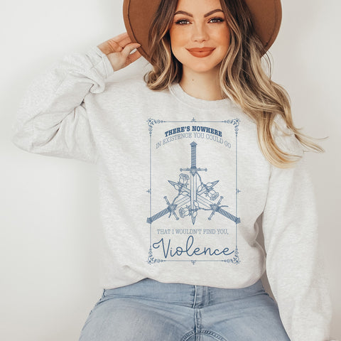 There's Nowhere In Existence You Could Go That I Wouldn't Find You Violence sweatshirt | Fourth Wing There's Nowhere In Existence You Could Go That I Wouldn't Find You Violence sweatshirt | Fourth Wing