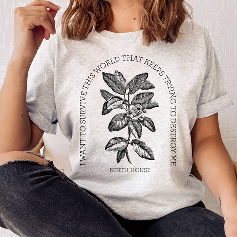 I want to survive this world that keeps trying to destroy me T-shirt | Ninth House & Hell Bent I want to survive this world that keeps trying to destroy me T-shirt | Ninth House & Hell Bent