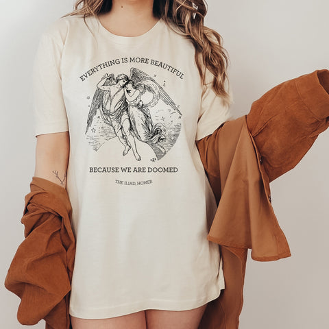 Everything is more beautiful because we are doomed T-shirt | The Iliad, Homer Everything is more beautiful because we are doomed T-shirt | The Iliad, Homer