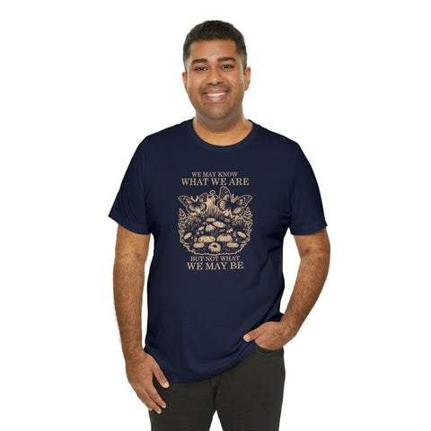 We may know what we are T-Shirt | William Shakespeare