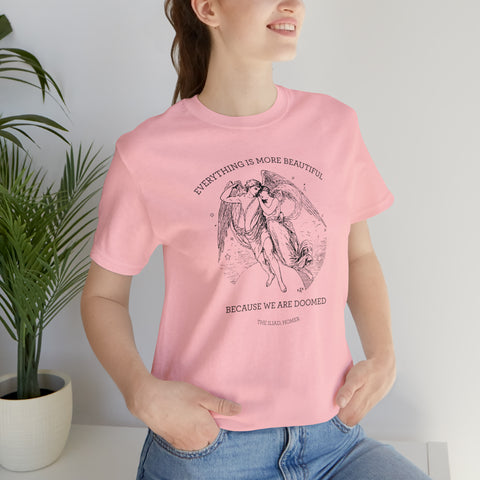 Everything is more beautiful because we are doomed T-shirt | The Iliad, Homer