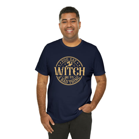 You say witch like it's a bad thing t-shirt | Bookish