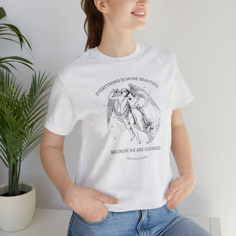 Everything is more beautiful because we are doomed T-shirt | The Iliad, Homer