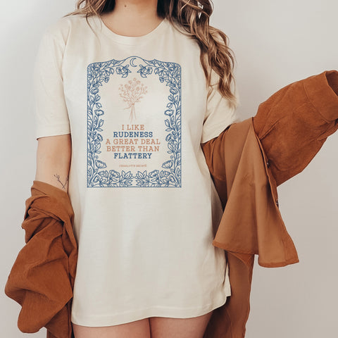 I like rudeness a great deal better than flattery T-Shirt | Charlote Bronte, Jane Eyre