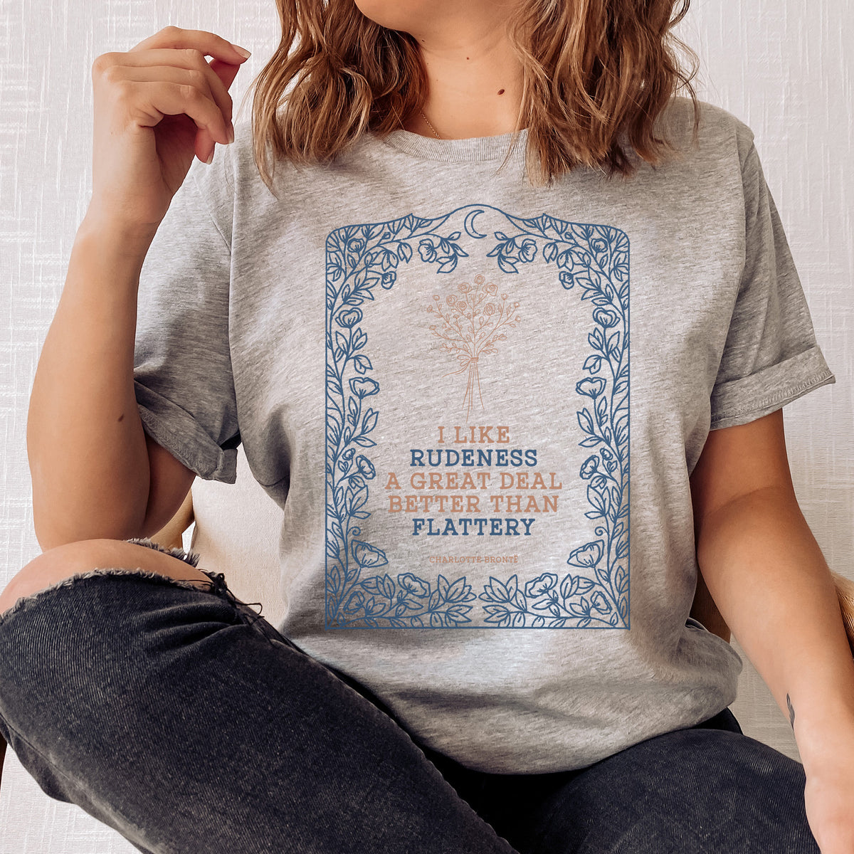 I like rudeness a great deal better than flattery T-Shirt | Charlote Bronte, Jane Eyre