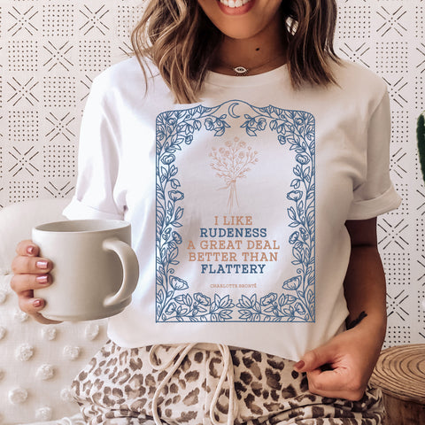 I like rudeness a great deal better than flattery T-Shirt | Charlote Bronte, Jane Eyre