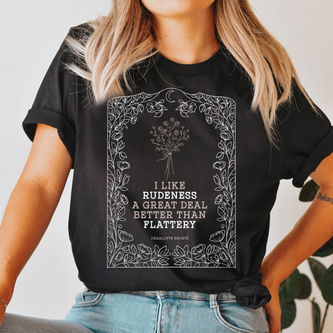 I like rudeness a great deal better than flattery T-Shirt | Charlote Bronte, Jane Eyre