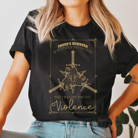 There's nowhere in existence you could go that I wouldn't find you Violence T-shirt | Fourth Wing