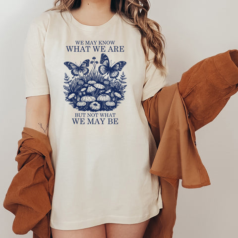 We may know what we are T-Shirt | William Shakespeare