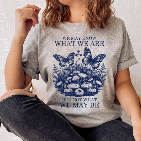 We may know what we are T-Shirt | William Shakespeare