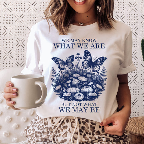 We may know what we are T-Shirt | William Shakespeare