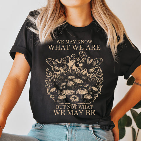 We may know what we are T-Shirt | William Shakespeare