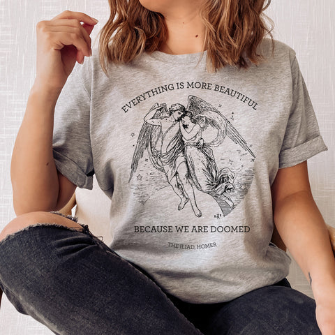 Everything is more beautiful because we are doomed T-shirt | The Iliad, Homer