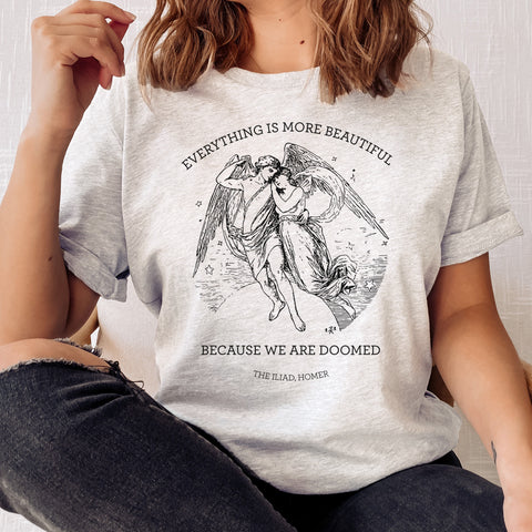 Everything is more beautiful because we are doomed T-shirt | The Iliad, Homer