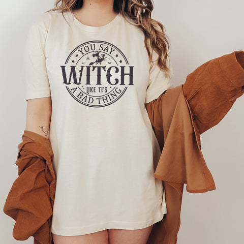 You say witch like it's a bad thing t-shirt | Bookish