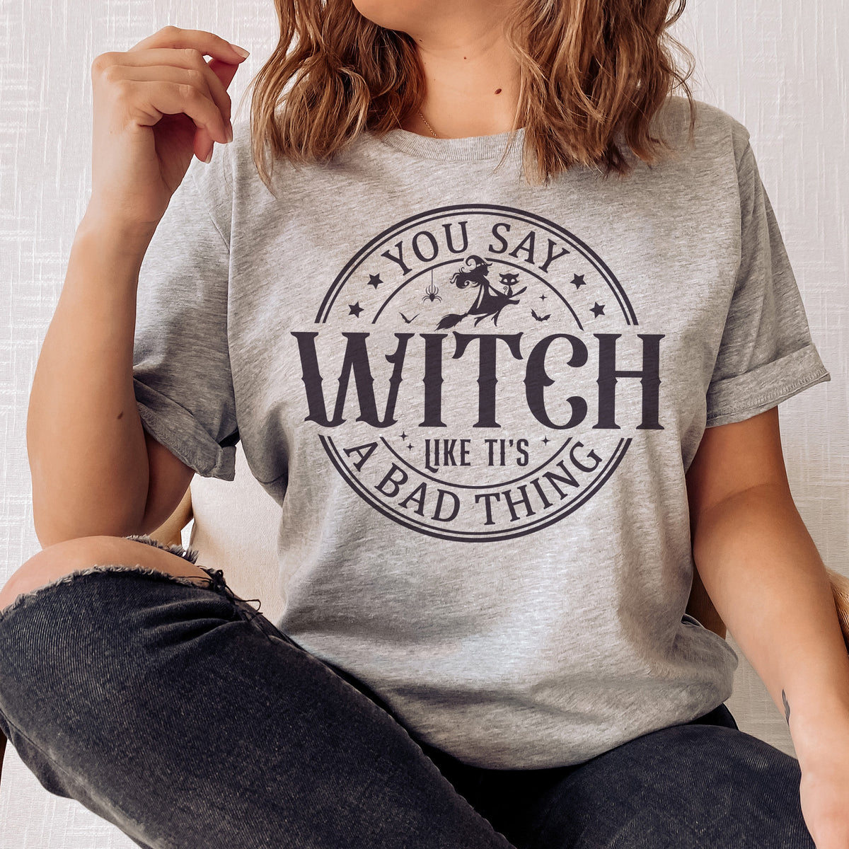 You say witch like it's a bad thing t-shirt | Bookish