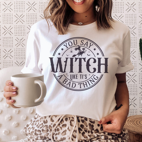 You say witch like it's a bad thing t-shirt | Bookish