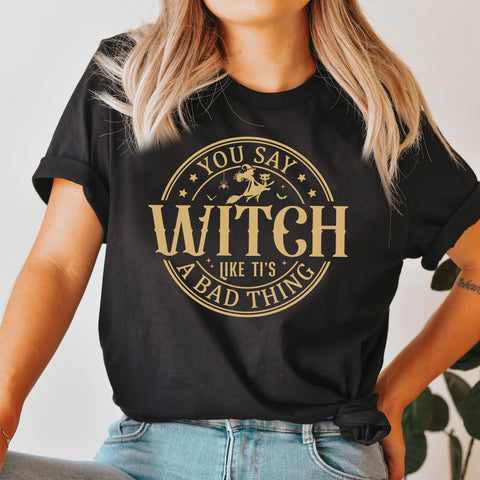 You say witch like it's a bad thing t-shirt | Bookish