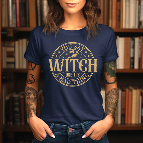 You say witch like it's a bad thing t-shirt | Bookish