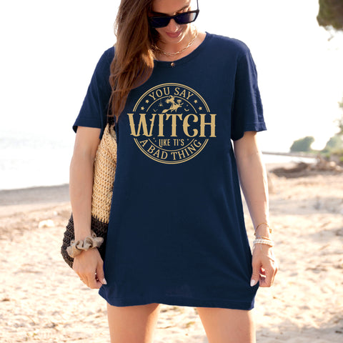 You say witch like it's a bad thing t-shirt | Bookish